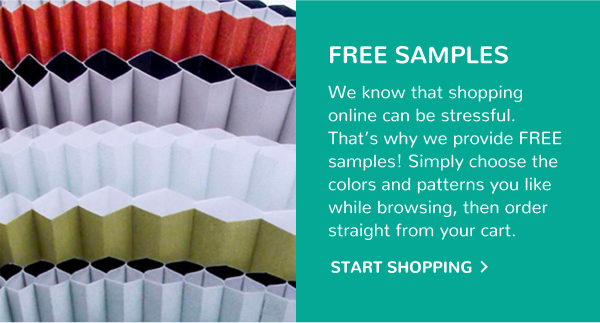 FREE SAMPLES | We know that shopping online can be stressful. That’s why we provide FREE samples! Simply choose the colors and patterns you like while browsing, then order straight from your cart. | START SHOPPING >