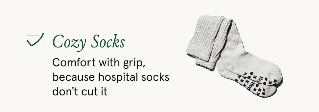 Cozy Socks. Comfort with grip, because hospital socks don't cut it.