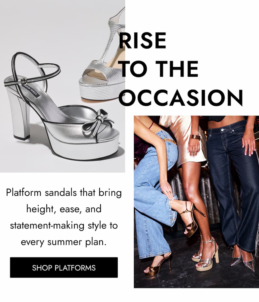 RISE TO THE OCCASION Platform sandals that bring height, ease, and statement-making style to every summer plan. Shop PLATFORMS