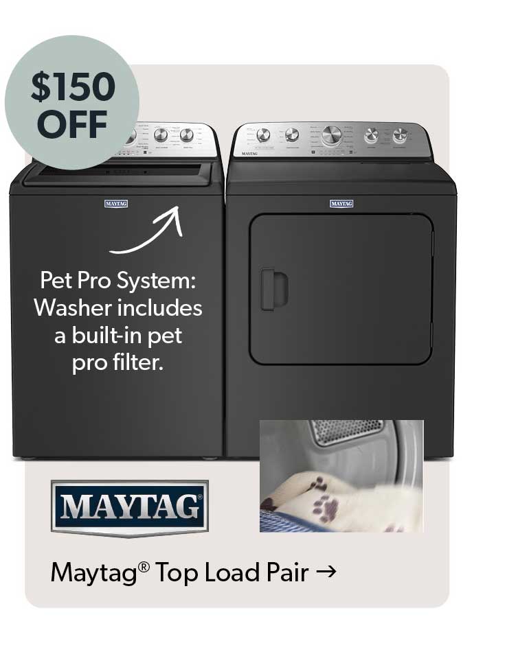 150 dollars off. Featured Maytag Top Load Pair. Click to shop. 