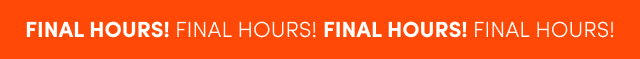 Final Hours!