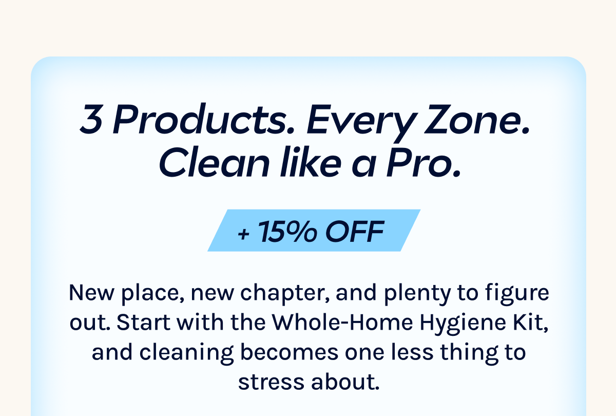 3 Products. Every zone. Clean like a pro. +15% OFF