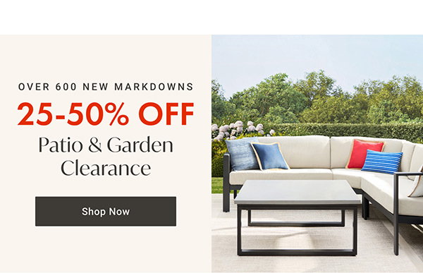 Over 600 New Markdowns: Patio Garden Clearance - 25% - 50% OFF -Shop Now