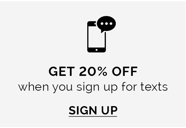 Get 20% off when you sign up for SMS