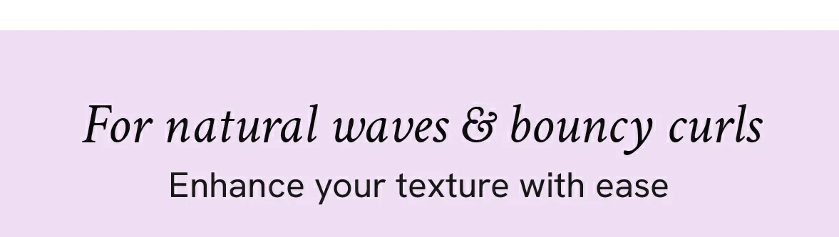 For natural waves and curls