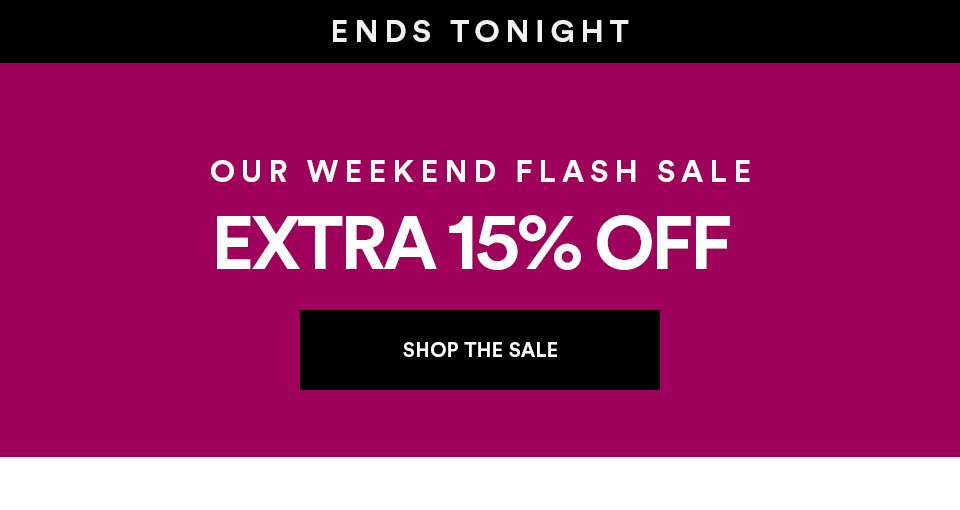 ENDS TONIGHT - OUR WEEKEND FLASH SALE - SHOP NOW >