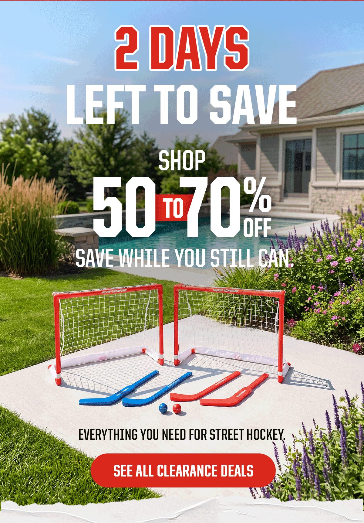 Headline: 2 Days Left To Save. Shop 50% to 70% off while you still can. Subheader: Everything you need for street hockey. CTA: See All Clearence Deals