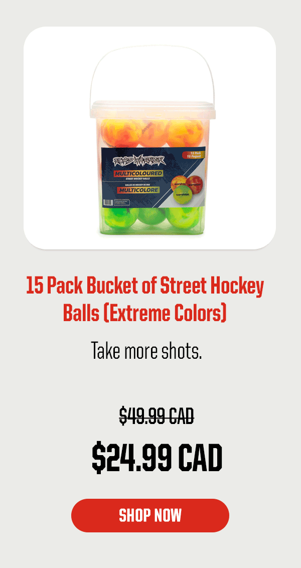 Product Block 5: 15 Pack Bucket of Street Hockey Balls (Extreme Colors). Take more shots. $24.99 CAD (was $49.99 CAD). CTA: Shop Now