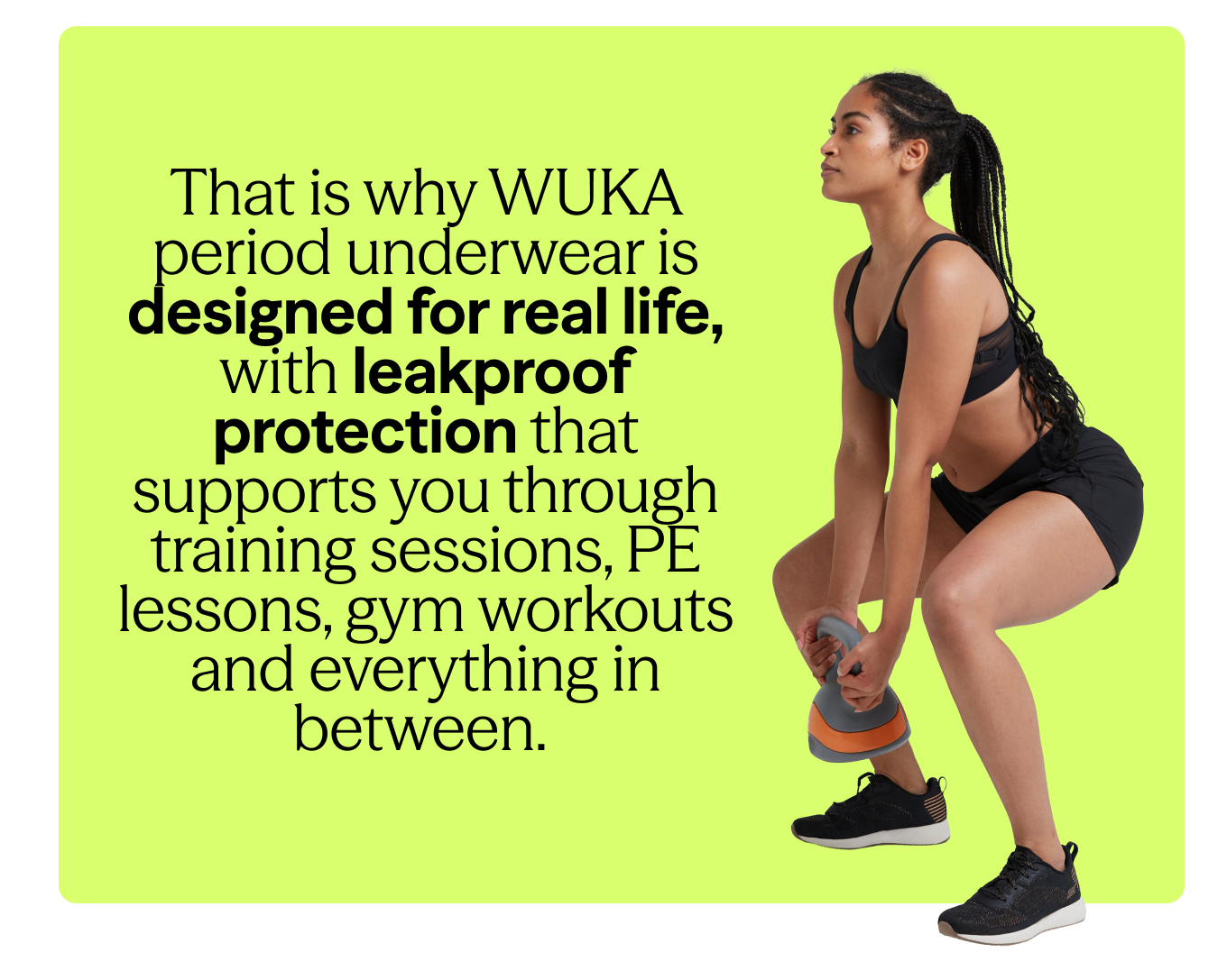 That is why WUKA period underwear is designed for real life, with leakproof protection that supports you through training sessions, PE lessons, gym workouts and everything in between. 