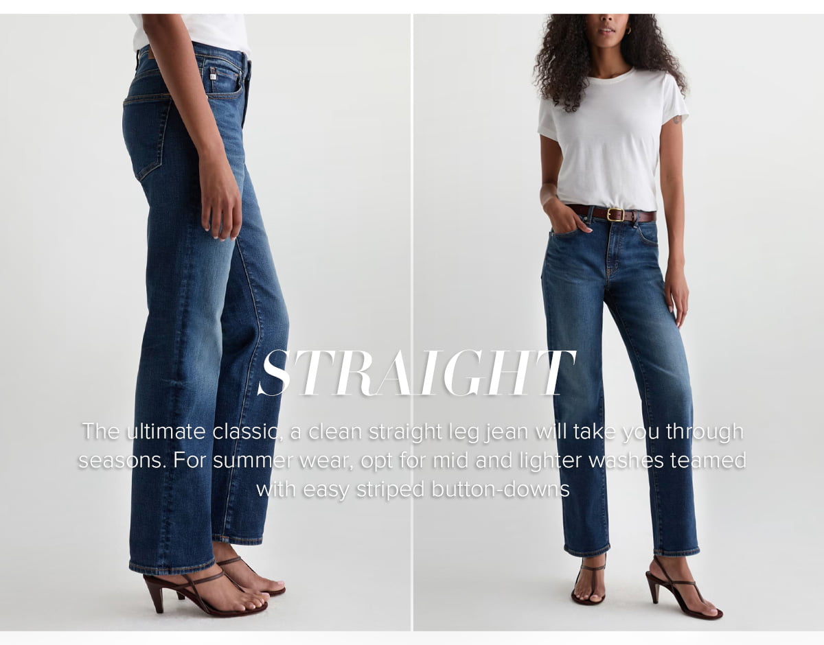 The ultimate classic, a clean straight leg jean will take you through seasons. For summer wear, opt for mid and lighter washes teamed with easy striped button-downs