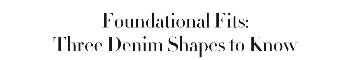 Foundational Fits: Three Denim Shapes to Know