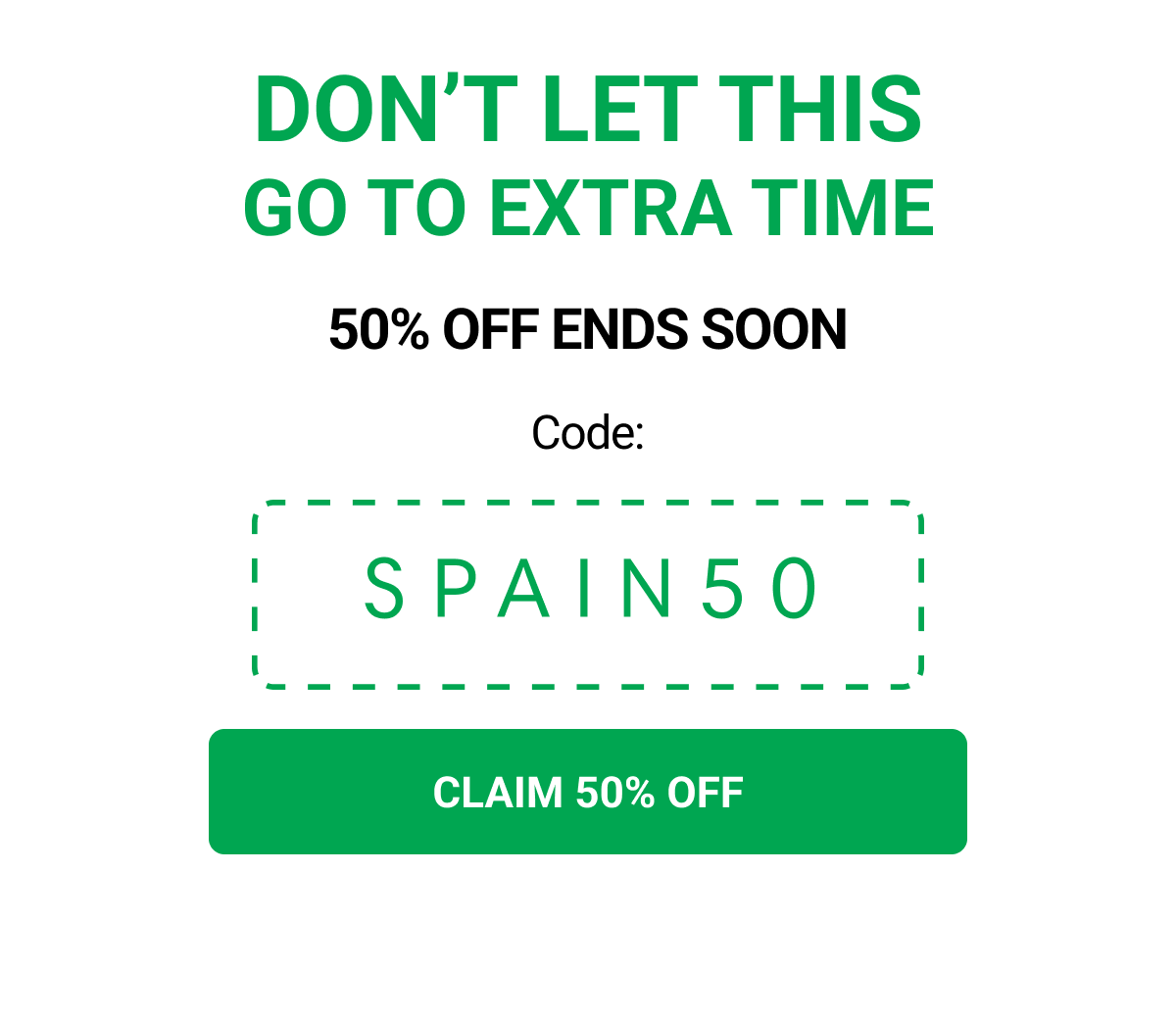 DON’T LET THIS GO TO EXTRA TIME 50% OFF ENDS SOON Code: SPAIN50 CLAIM 50% OFF