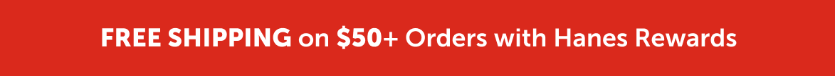 $50+ Orders Ship Free with Hanes Rewards