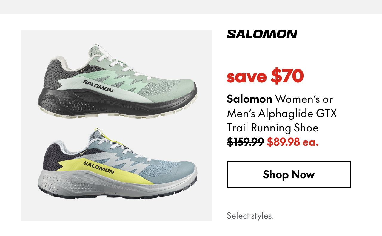 Salomon Women's or Men's Alphaglide GTX Trail Running Shoe
save $70
159.99 (Strikethrough)
89.98 ea.
Select styles.
