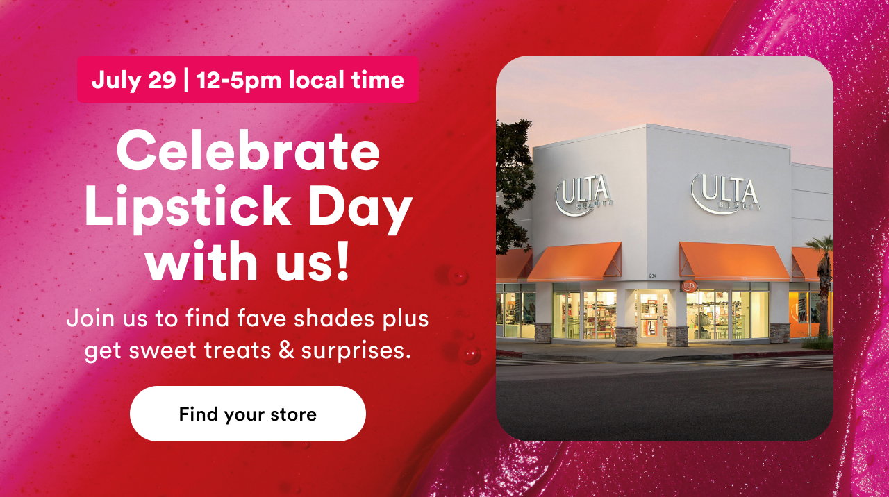 July 29 | 12-5pm local time | Celebrate Lipstick Day with us! | Join us to find fave shades plus get sweet treats & surprises. | Find your store