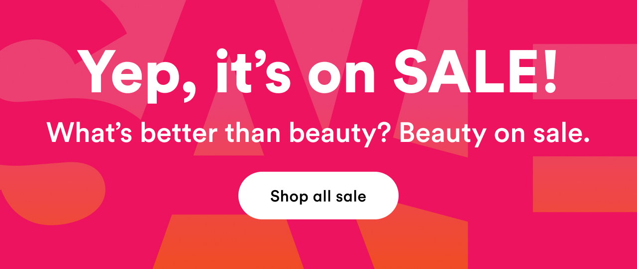 Yep, it's on SALE! What's better than beauty? Beauty on sale. Shop all sale.