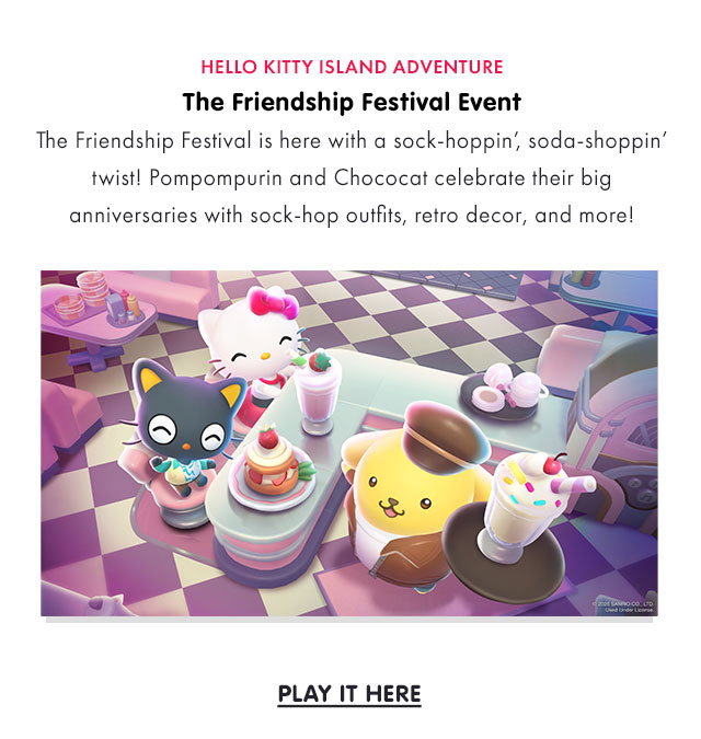 HELLO KITTY ISLAND ADVENTURE | The Friendship Festival Event | The Friendship Festival is here with a sock-hoppin’ soda-shoppin’ twist! Pompompurin and Chococat celebrate their big anniversaries with sock-hop outfits, retro decor, and more! | PLAY IT HERE