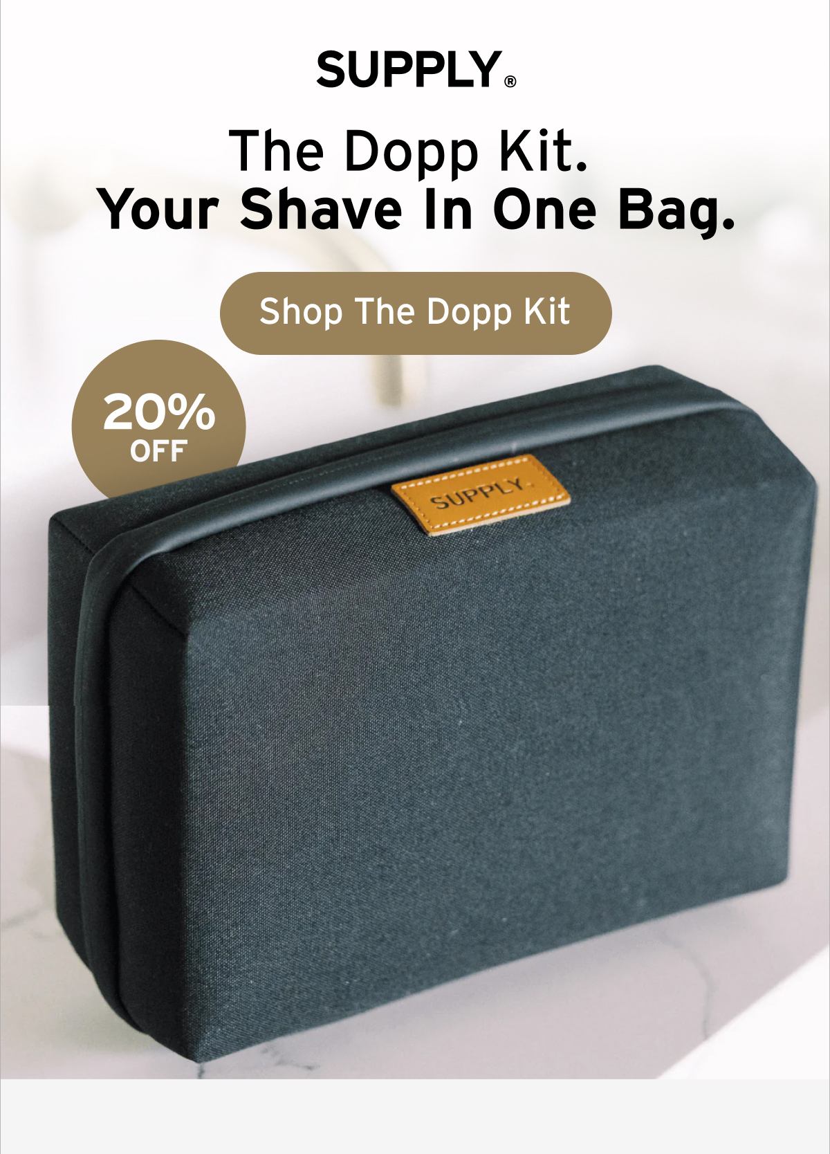 SUPPLY®  The Dopp Kit. Your Shave In One Bag.  Button: Shop The Dopp Kit  20% OFF