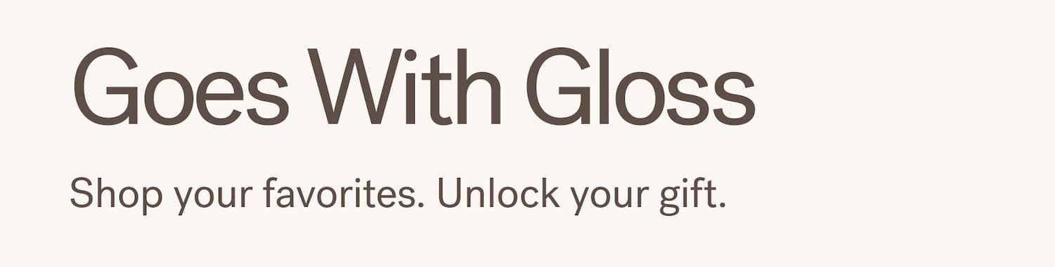 Goes with gloss