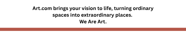 Art.com brings your vision to life, turning ordinary space into extraordinary places. We Are Art.