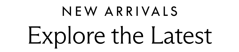 New Arrivals. Explore the Latest.