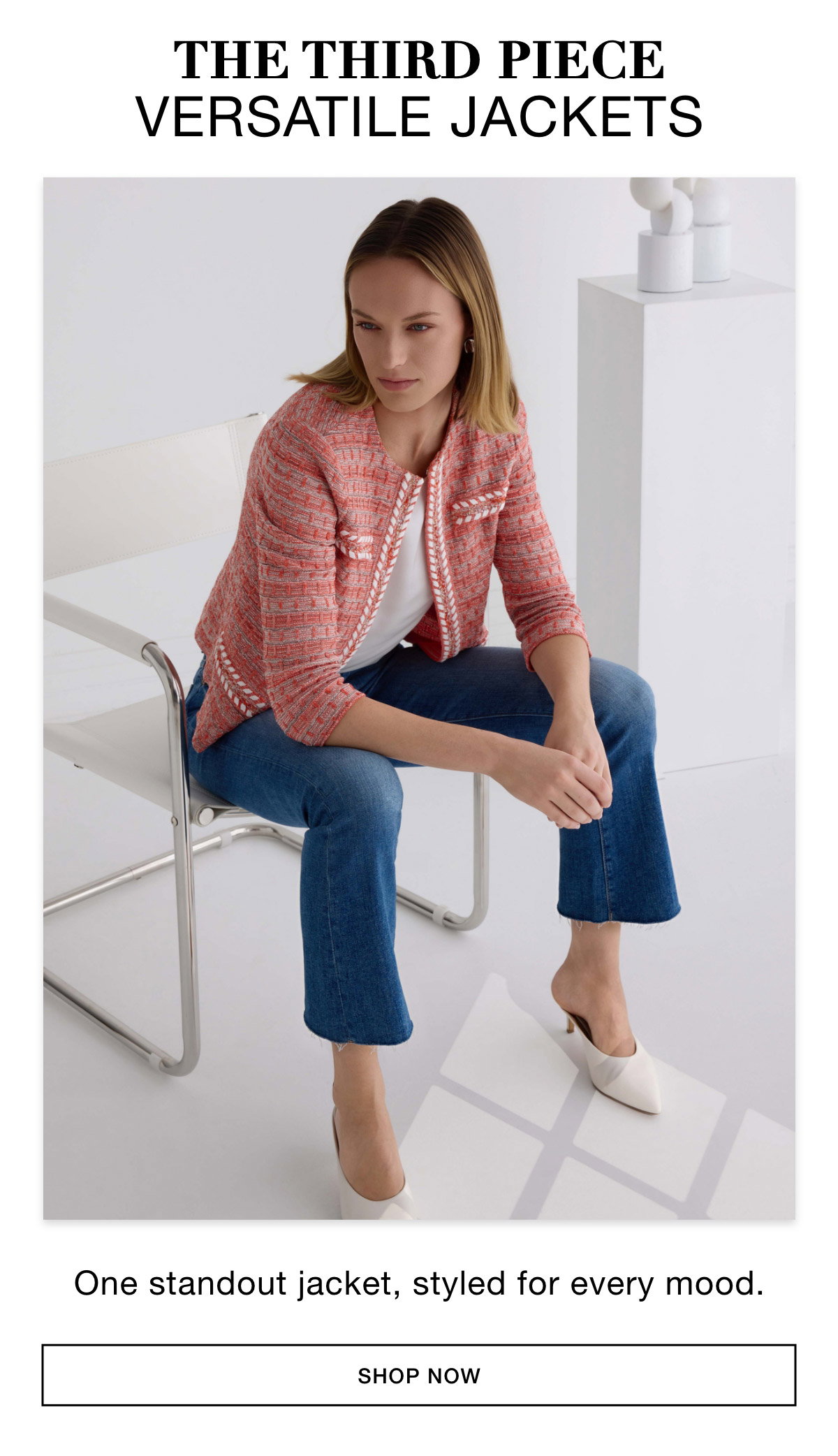 THE THIRD PIECE VERSATILE JACKETS - One standout jacket, styled for every mood. SHOP NOW >>