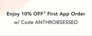 get the App & enjoy 10% off w/ Code ANTHROBSESSED