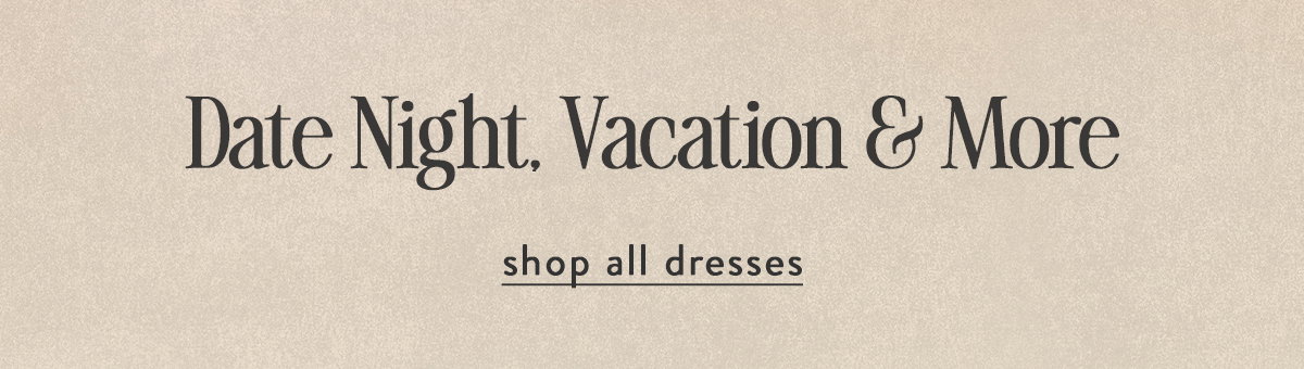 date night, vacation & more, shop all dresses