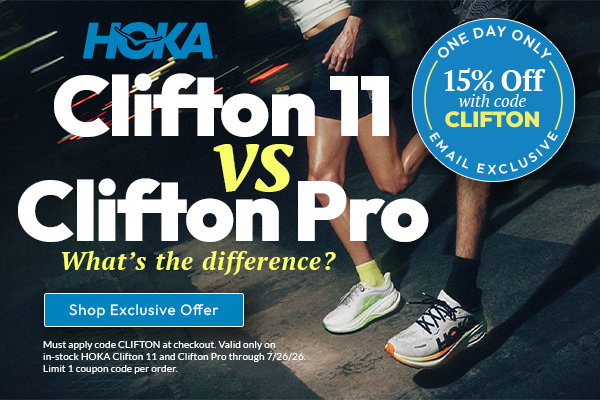 Text over image of people running in HOKA Clifton shoes. "HOKA Clifton 11 vs. Clifton Pro. What's the difference? One Day Only 15% Off with code CLIFTON. Email Exclusive. Shop Exclusive Offer. Must apply code CLIFTON at checkout. Valid only on in-stock HOKA Clifton 11 and Clifton Pro through 7/26/26. Limit 1 coupon code per order.
