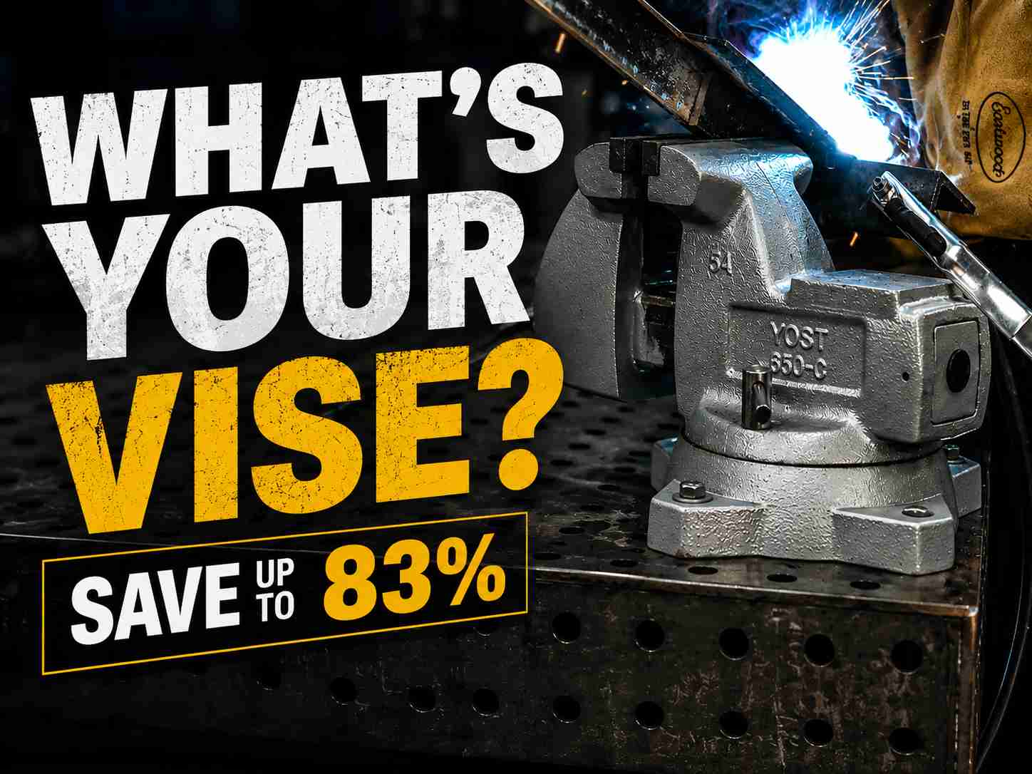 Welder using a Yost bench vise with headline "What's Your Vise?" and offer to save up to 83% off Yost vises.