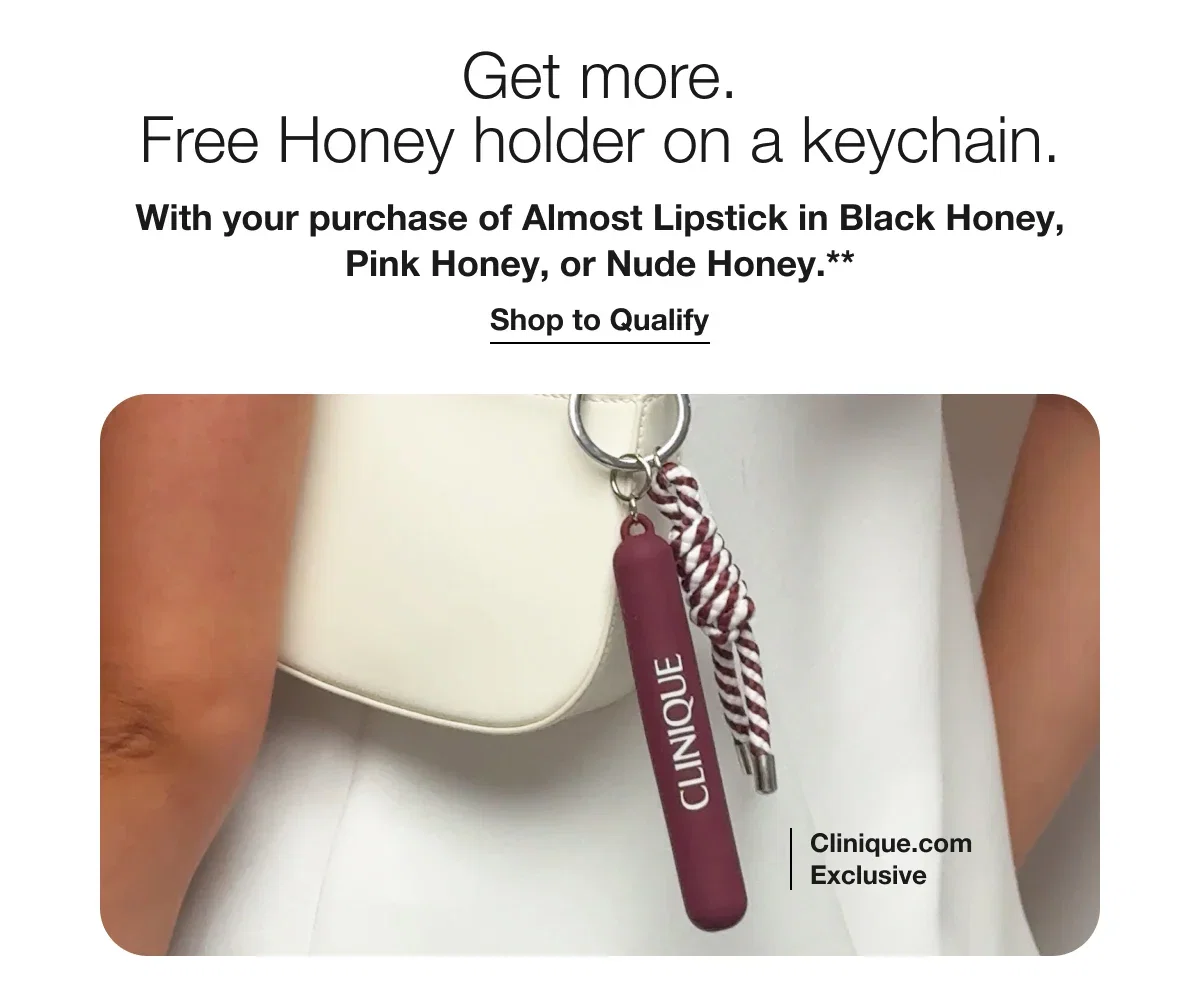 Get more. Free Honey holder on a keychain. | With your purchase of Almost Lipstick in Black Honey, Pink Honey, or Nude Honey.** | Shop to Qualify | Clinique.com Exclusive
