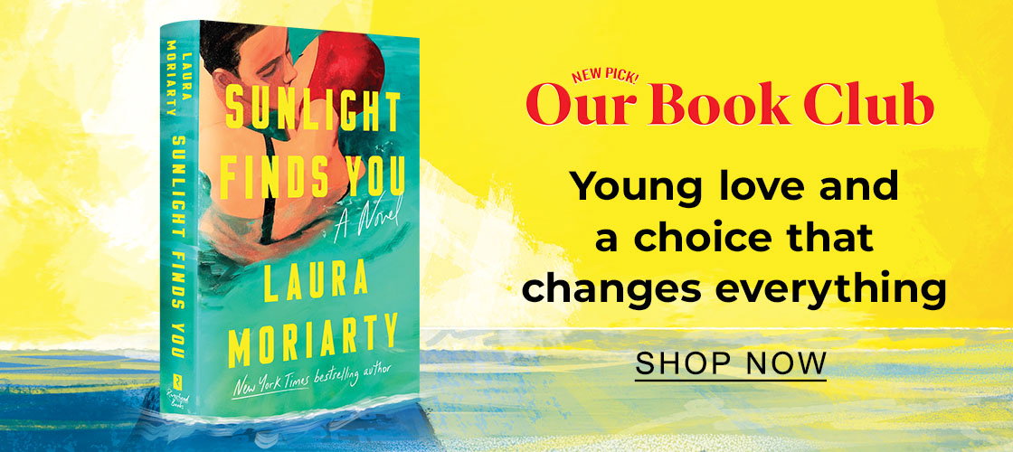 NEW PICK! Our Book Club [Sunlight Finds You by Laura Moriarty] Young love and a choice that changes everything - SHOP NOW