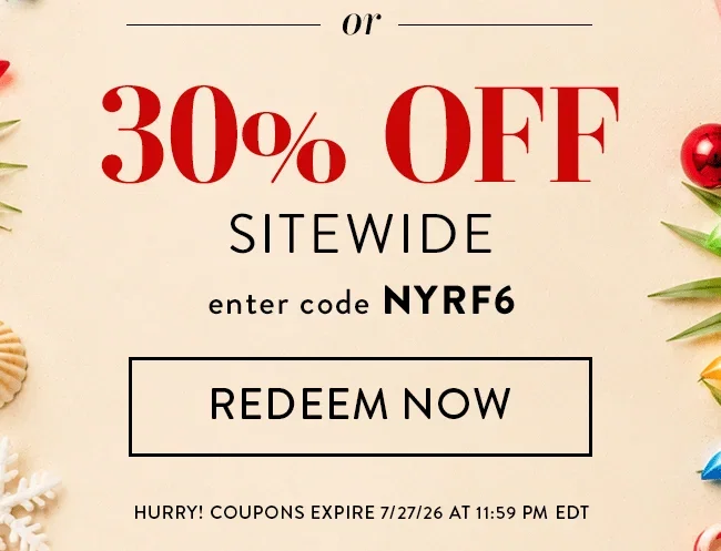 Or 30% Off Sitewide. Enter code NYRF6. Redeem Now. Hurry! Coupons expire 7/27/26 at 11:59 PM EDT.