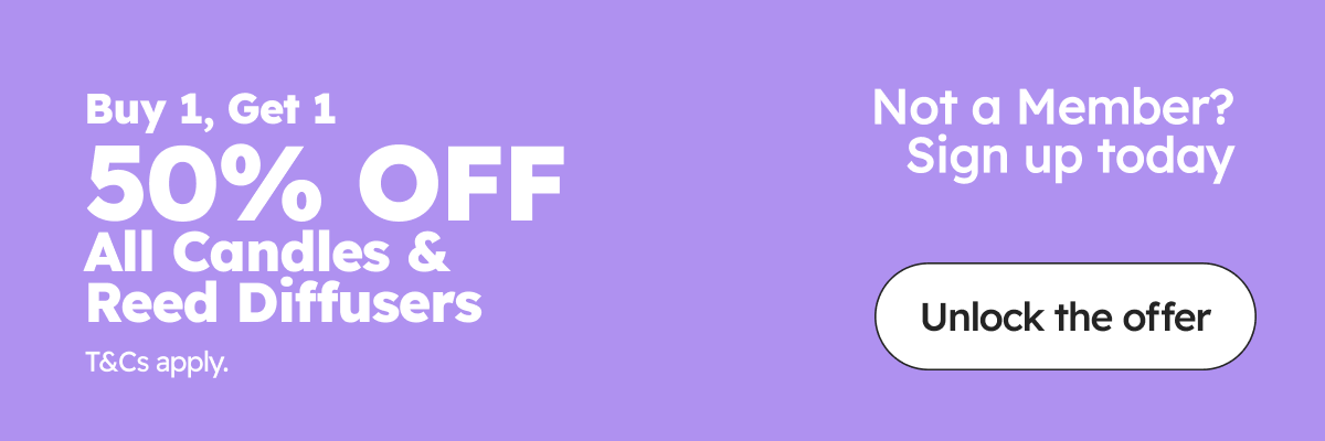 Not a Member? Sign up today | Buy 1, Get 1 50% OFF All Candles & Reed Diffusers