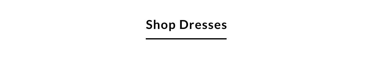 SHOP DRESSES >>