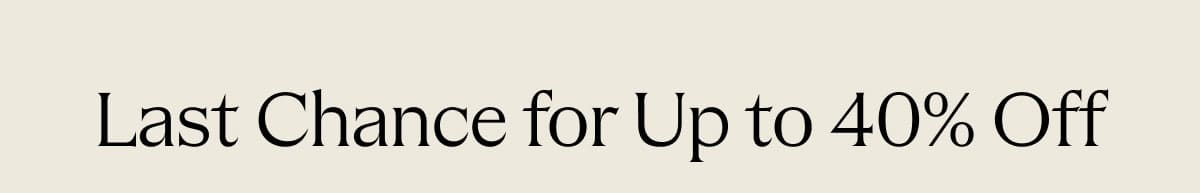 Last Chance for Up to 40% Off 