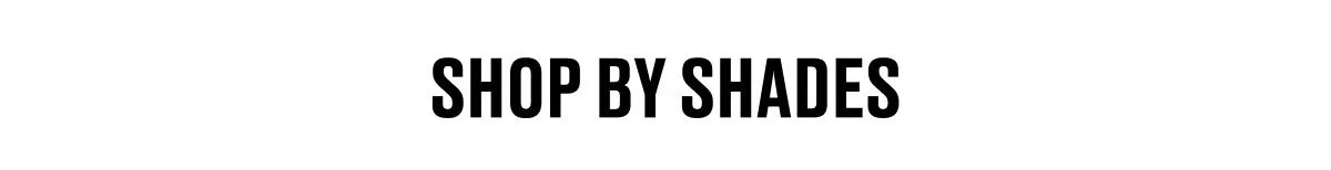 SHOP BY SHADES