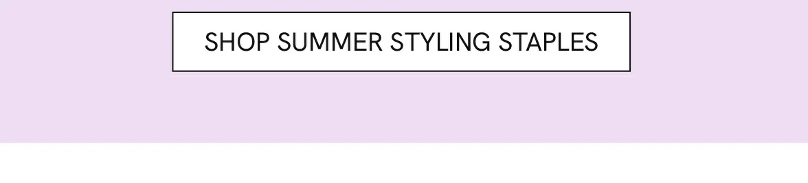 Shop summer styling staples