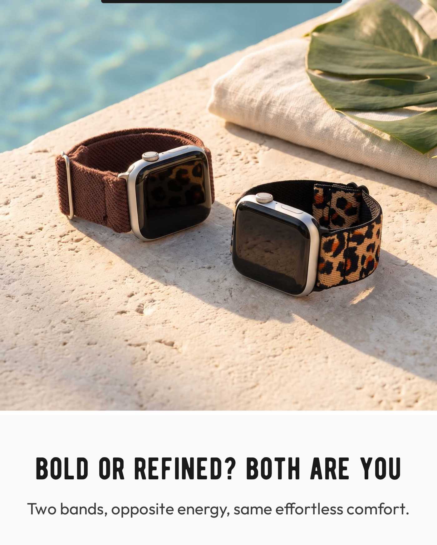 Two watches with different bands by a pool. Bold or refined? Both are you. Two bands, opposite energy, same effortless comfor