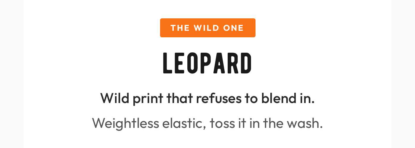The Wild One: Leopard. Wild print that refuses to blend in. Weightless elastic, toss it in the wash.