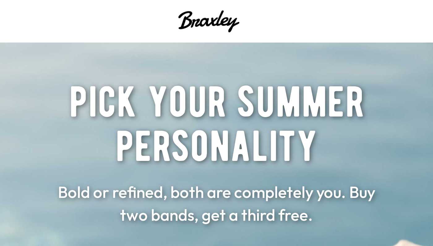Braxley logo. Pick your summer personality. Bold or refined, both are completely you. Buy two bands, get a third free.