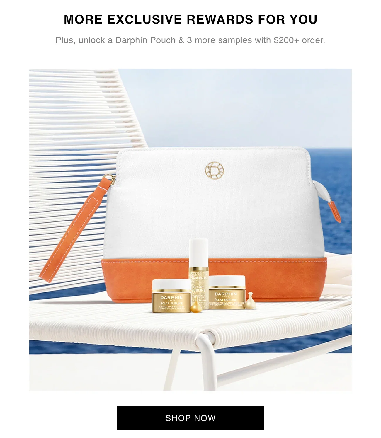 MORE EXCLUSIVE REWARDS FOR YOU | Plus, unlock a Darphin Pouch & 3 more samples with $200+ order. | SHOP NOW