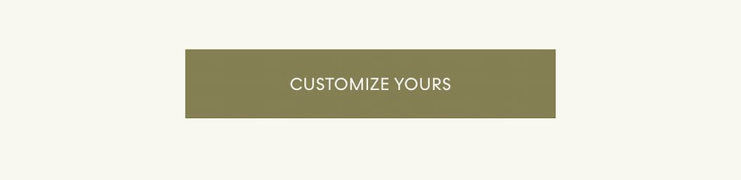 CUSTOMIZE YOURS