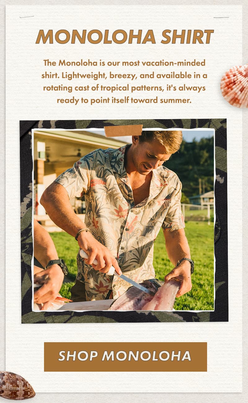 The Monoloha is our most vacation-minded shirt. Lightweight, breezy, and available in a rotating cast of tropical patterns, it's always ready to point itself toward summer.