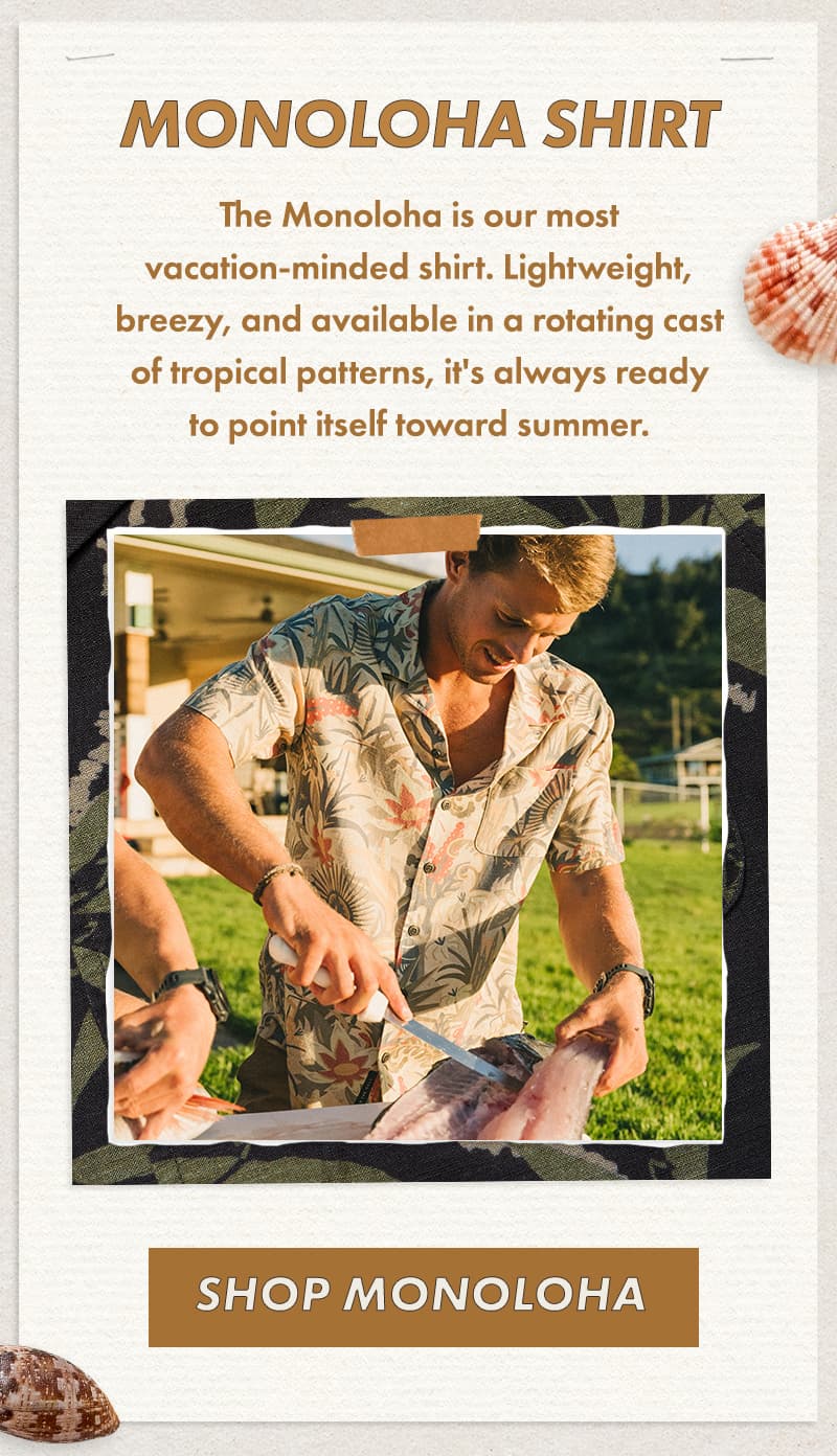 The Monoloha is our most vacation-minded shirt. Lightweight, breezy, and available in a rotating cast of tropical patterns, it's always ready to point itself toward summer.