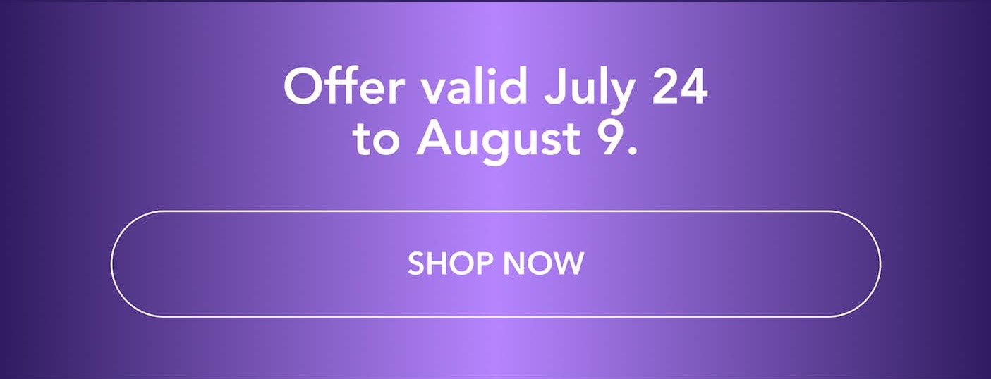  Offer valid July 24 to August 9. Shop now