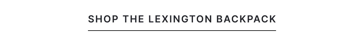 SHOP THE LEXINGTON BACKPACK