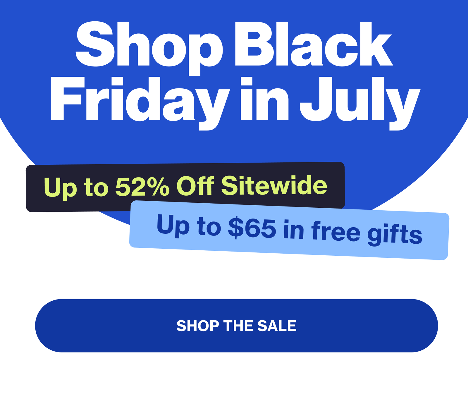 Shop Black Friday in July Up to 52% Off Sitewide Up to $65 in free gifts SHOP THE SALE
