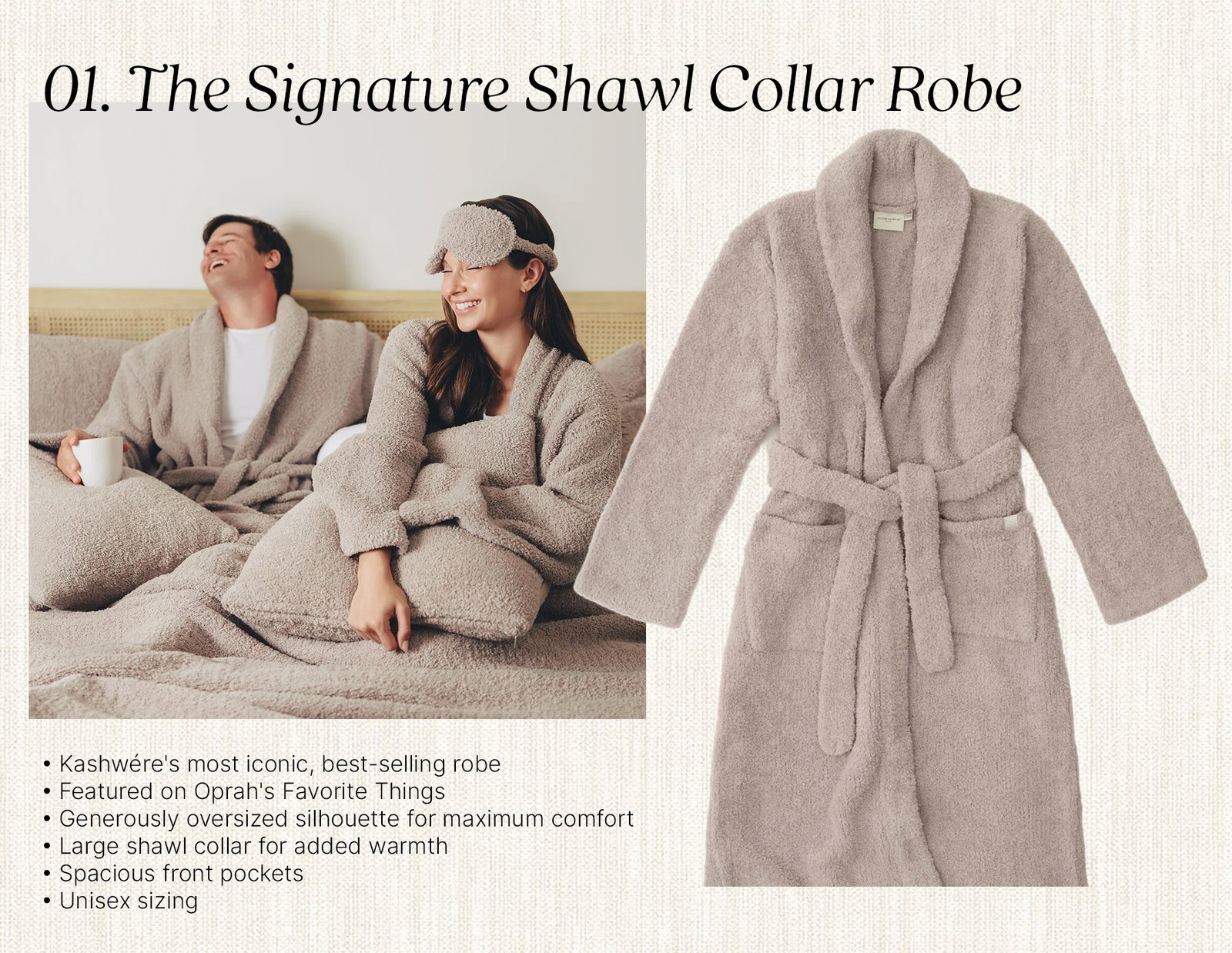 01. The Signature Shawl Collar Robe Models relaxing in the Kashwére Signature Shawl Collar Robe alongside a product image in Taupe. Kashwére's best-selling, award-winning robe features an oversized fit, large shawl collar, front patch pockets, and unisex sizing.