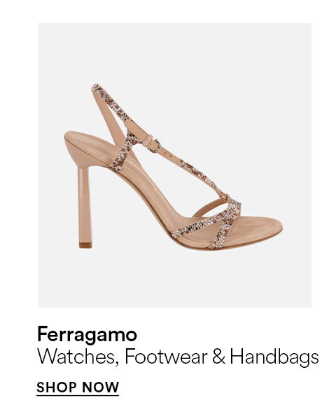 FERRAGAMO WATCHES, FOOTWEAR, & HANDBAGS - SHOP NOW >
